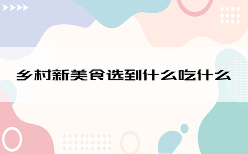 乡村新美食选到什么吃什么