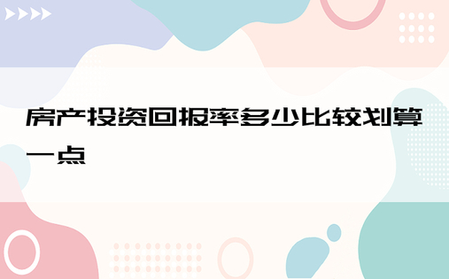 房产投资回报率多少比较划算一点